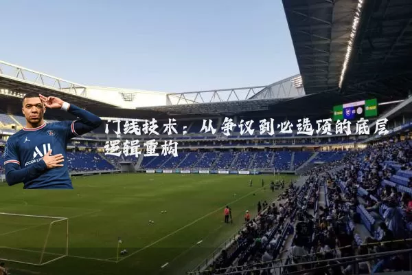 门线技术:从争议到必选项的底层逻辑重构