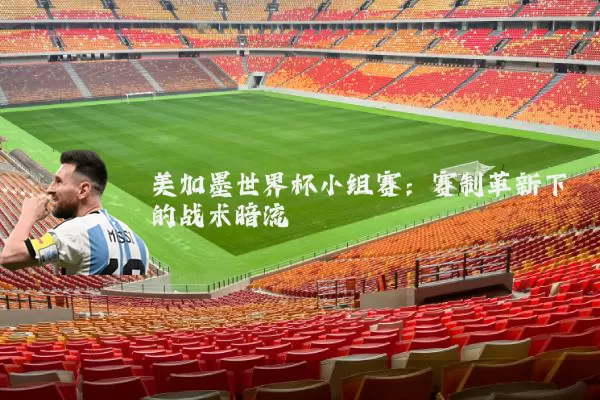 美加墨世界杯小组赛：赛制革新下的战术暗流