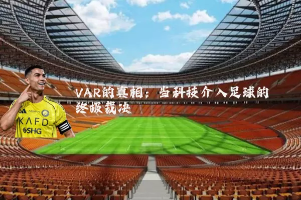 VAR的真相：当科技介入足球的终极裁决